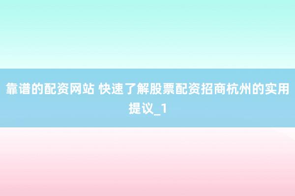 靠谱的配资网站 快速了解股票配资招商杭州的实用提议_1